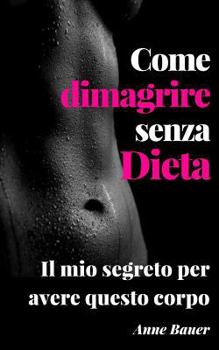 Paperback Come dimagrire senza Dieta: Il mio secreto per avere questo corpo [Italian] Book
