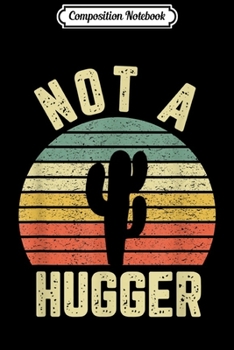 Composition Notebook: Not A Hugger Funny Cactus Sarcastic  Journal/Notebook Blank Lined Ruled 6x9 100 Pages