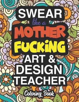 Paperback Swear Like A Mother Fucking Art And Design Teacher: Coloring Books For Art And Design Teachers Book