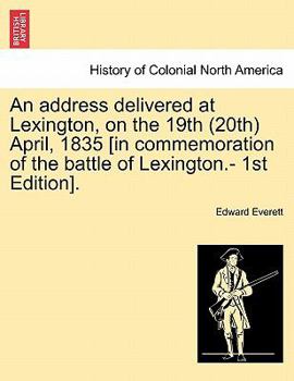 Paperback An Address Delivered at Lexington, on the 19th (20th) April, 1835 [in Commemoration of the Battle of Lexington.- 1st Edition]. Book