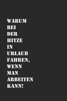 Warum Hitze Urlaub fahren Arbeiten kann: Tagebuch, Notizbuch, Buch 100 linierte Seiten im Softcover für alles, was man sich notieren und nicht vergessen möchte (German Edition)