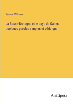 Paperback La Basse-Bretagne et le pays de Galles; quelques paroles simples et véridique [French] Book
