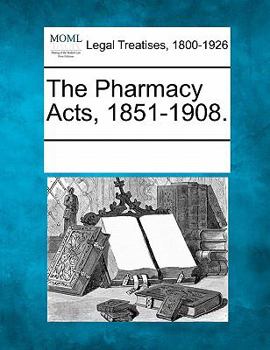 Paperback The Pharmacy Acts, 1851-1908. Book