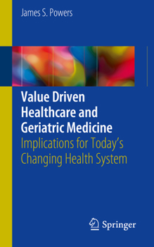 Paperback Value Driven Healthcare and Geriatric Medicine: Implications for Today's Changing Health System Book