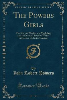 Paperback The Powers Girls: The Story of Models and Modeling and the Natural Steps by Which Attractive Girls Are Created (Classic Reprint) Book