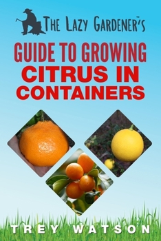 Paperback The Lazy Gardener's Guide to Growing Citrus in Containers Book
