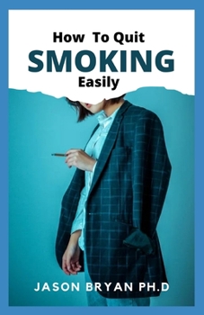 Paperback How to Quit Smoking Easily: A Simple Approach To Stop Smoking Without Feeling The Urge Again Book
