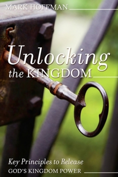 Paperback Unlocking the Kingdom: Key Principles to Release God's Kingdom Power Book