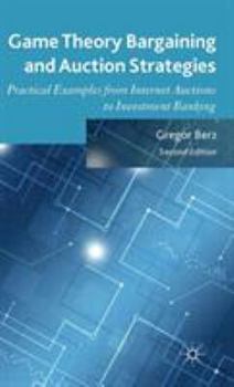 Hardcover Game Theory Bargaining and Auction Strategies: Practical Examples from Internet Auctions to Investment Banking Book