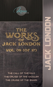 The Works of Jack London, Vol. 09 (of 17): The Call of the Wild; The Cruise of the Dazzler; The Cruise of the Snark