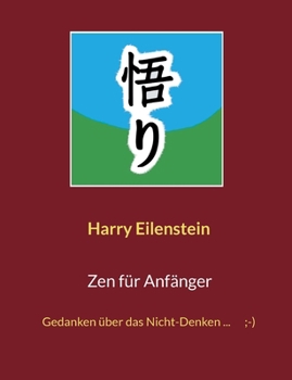 Zen für Anfänger: Gedanken über das Nicht-Denken ...;-) (German Edition)