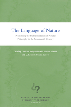 The Language of Nature: Reassessing the Mathematization of Natural Philosophy in the Seventeenth Century - Book #20 of the Minnesota Studies in the Philosophy of Science