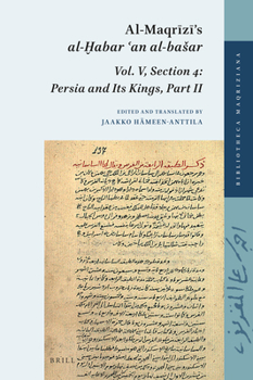 Hardcover Al-Maqr&#299;z&#299;'s Al-&#7722;abar &#703;an Al-Basar: Vol. V, Section 4: Persia and Its Kings, Part II Book