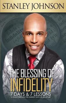 Paperback The Blessing Of Infidelity: 7 Days & 7 Lessons: A Guide Through The Darkest Days Of An Affair Book