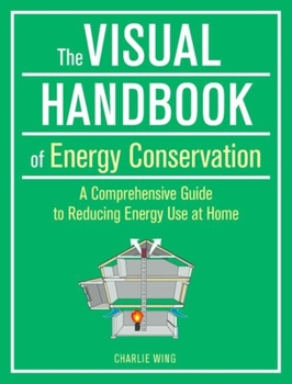 Paperback The Visual Handbook of Energy Conservation: A Comprehensive Guide to Reducing Energy Use at Home Book