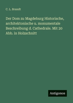 Der Dom zu Magdeburg Historische, architektonische u. monumentale Beschreibung d. Cathedrale. Mit 20 Abb. in Holzschnitt