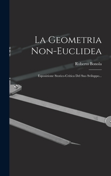 Hardcover La Geometria Non-euclidea: Esposizione Storico-critica Del Suo Sviluppo... [Italian] Book
