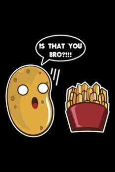 Is That You Bro: Funny Potato, French Fry Potato Lined Notebook Journal Diary 6x9