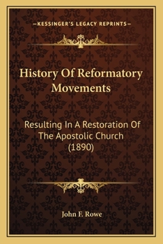 History of Reformatory Movements,: Resulting in a Restoration of the Apostolic Church