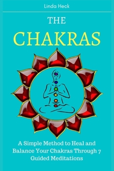 Paperback The Chakras: A Simple Method to Heal and Balance Your Chakras Through 7 Guided Meditations Book