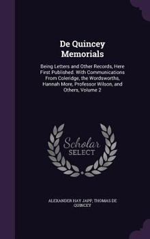Hardcover De Quincey Memorials: Being Letters and Other Records, Here First Published. With Communications From Coleridge, the Wordsworths, Hannah Mor Book