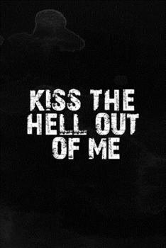 Kiss The Hell Out Of Me: Notebook Journal Composition Blank Lined Diary Notepad 120 Pages Paperback Black Texture Hell