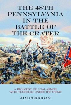 Hardcover The 48th Pennsylvania in the Battle of the Crater: A Regiment of Coal Miners Who Tunneled Under the Enemy Book