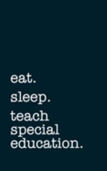 eat. sleep. teach special education. - Lined Notebook: Writing Journal