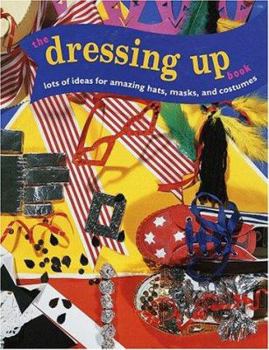 Hardcover The Dressing Up Book: Lots of Ideas for Amazing Hats, Masks, and Costumes Book
