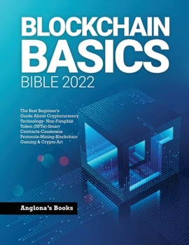 Paperback Blockchain Basics Bible 2022: The Best Beginner's Guide About Cryptocurrency Technology- Non-Fungible Token (NFTs)-Smart Contracts-Consensus Protocols Book