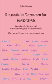 Die coolsten Vornamen für Mädchen - Das aktuelle Namenbuch mit den trendigsten Mädchennamen: Über 3500 internationale Namen und Namensvarianten