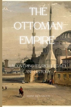 Paperback The Ottoman Empire: Uncovering its Rich Legacy and History Book
