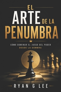 Paperback El Arte de la Penumbra: Cómo dominar el juego del poder desde la sombra [Spanish] Book