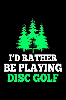 Paperback I'd Rather Be Playing Disc Golf: Disc Golf Scorecards Album for Golfers - Best Scorecard Template Log Book to Keep Scores Record - Gifts for Golf Men/ Book