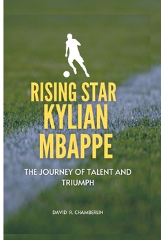 Paperback Kylian Mbappe: The Rising Star: A Journey of Talent and Triumph Book