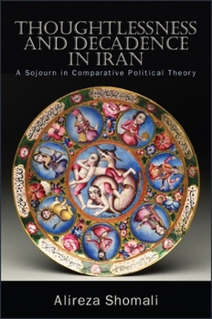 Paperback Thoughtlessness and Decadence in Iran: A Sojourn in Comparative Political Theory Book