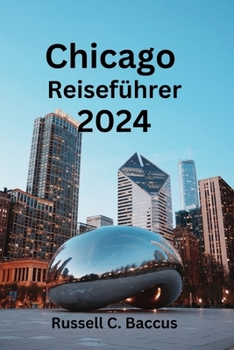 Paperback Chicago Reiseführer 2024: Entdecken Sie versteckte Juwelen in Chicago: Finden Sie heraus, was es zu sehen gibt, was Sie essen und welche Unterku [German] Book