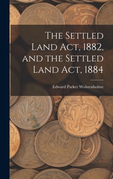 Hardcover The Settled Land Act, 1882, and the Settled Land Act, 1884 Book