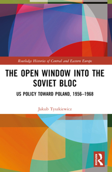Paperback The Open Window into the Soviet Bloc: US Policy toward Poland, 1956-1968 Book