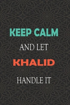Keep Calm and let KHALID handle it: Lined Notebook / Journal Gift for a Boy or a Man names KHALID, 110 Pages, 6x9, Soft Cover, Matte Finish