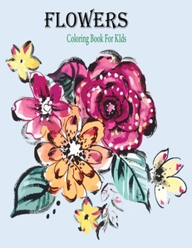 Flowers Coloring Book For KIds: Coloring Book For Kids with Flower Collection, Stress Relieving Flower Designs for Relaxation