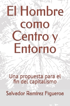 Paperback El Hombre como Centro y Entorno: Una propuesta para el fin del capitalismo [Spanish] Book