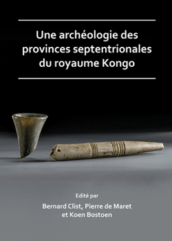 Une Arch�ologie Des Provinces Septentrionales Du Royaume Kongo
