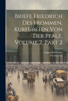 Paperback Briefe Friedrich Des Frommen, Kurfürsten Von Der Pfalz, Volume 2, part 2 [German] Book