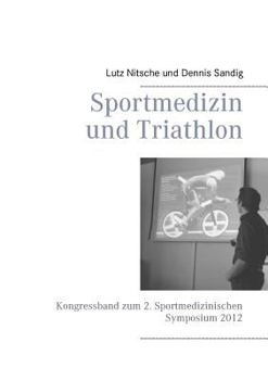 Paperback Sportmedizin und Triathlon: Kongressband zum 2. Sportmedizinischen Symposium 2012 [German] Book