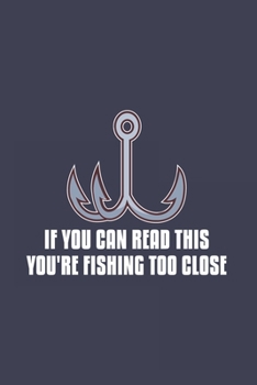 If You Can Read This You're Fishing Too Close: Funny Angling 2020 Planner | Weekly & Monthly Pocket Calendar | 6x9 Softcover Organizer | For Fishing Dad, Fly Fishing And Angling Lover