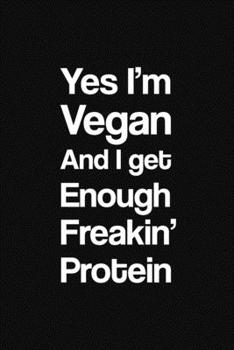 Paperback Yes I'm Vegan And I Get Enough Freakin' Protein Book