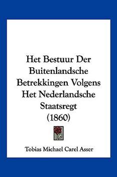 Paperback Het Bestuur Der Buitenlandsche Betrekkingen Volgens Het Nederlandsche Staatsregt (1860) [Chinese] Book