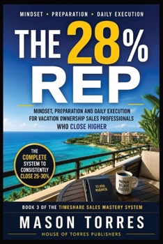 The 28% Reb: Mindset, Preparation and Daily Execution for Vacation Ownership Sales Professionals Who Close Higher (The Timeshare Sales Mastery System)