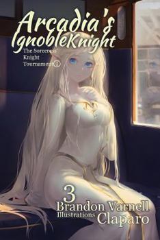 Arcadia's Ignoble Knight, Volume 3: The Sorceress' Knight's Tournament Part I - Book #3 of the Arcadia's Ignoble Knight